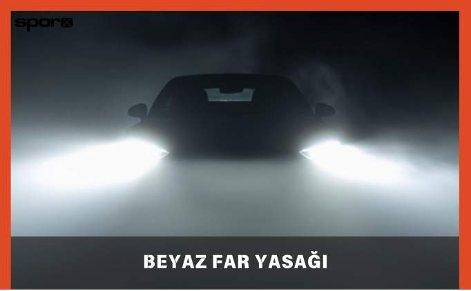 beyaz far yasaklandi mi 2025 beyaz far yasagi cezasi gwPXGiNg