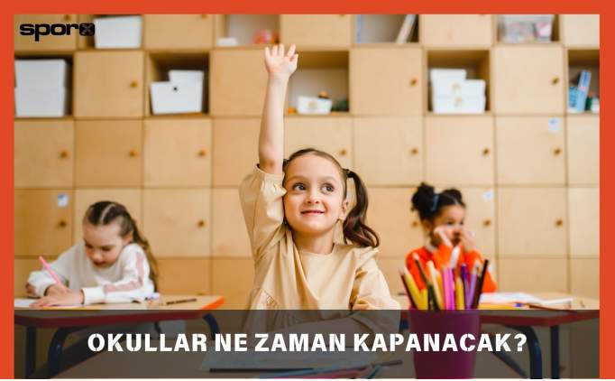 2025 okullar ne zaman kapanacak kapaniyor mu okullar ne zaman tatil kapanmasina kac