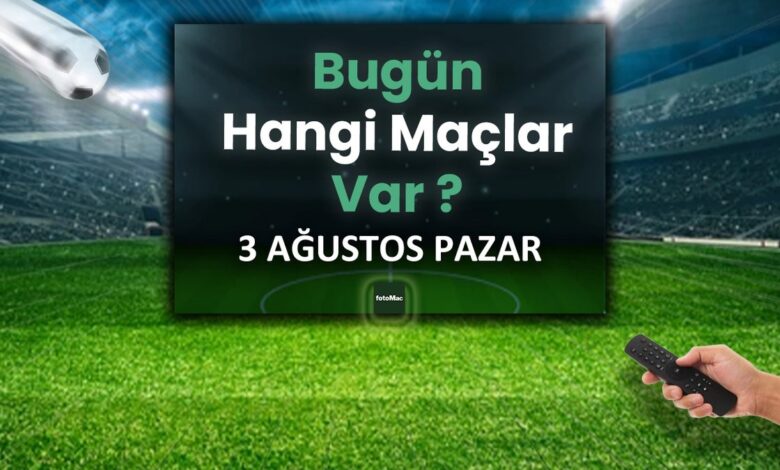 Bugünkü maçlar 3 Ağustos 2025 Pazar | Bugün hangi maçlar var? 1 bugunku maclar 3 agustos 2025 pazar bugun hangi maclar var j7TaerGU